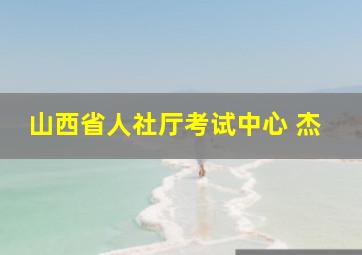 山西省人社厅考试中心 杰